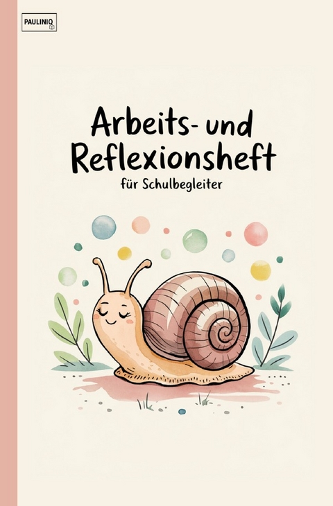 Arbeits- und Reflexionsheft f&uuml;r Schulbegleiter - PAULINIQ Books