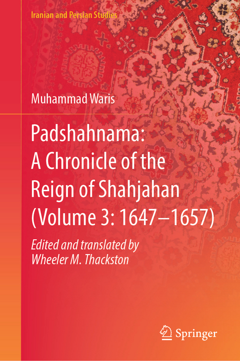 Padshahnama: A Chronicle of the Reign of Shahjahan (Volume 3: 1647&ndash;1657) - Muhammad Waris Edited and Translated by W. M. Thackston