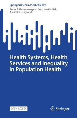 Health Systems, Health Services and Inequality in Population Health - Peter P. Groenewegen, Ilmo Keskim&auml;ki, Alastair H. Leyland