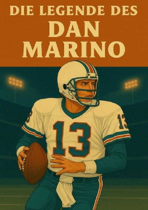 Football Legenden / Die Legende des Dan Marino - Anton Bauer