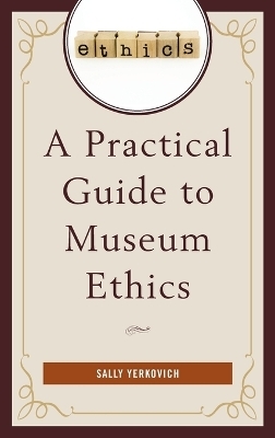 A Practical Guide to Museum Ethics - Sally Yerkovich