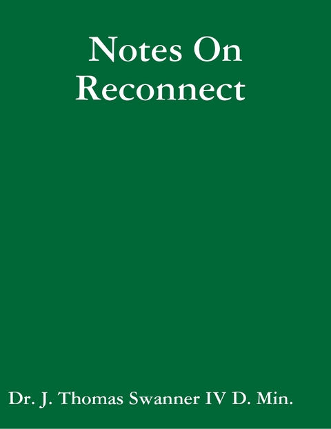 Notes On Reconnect -  Dr. J. Thomas Swanner IV D. Min.