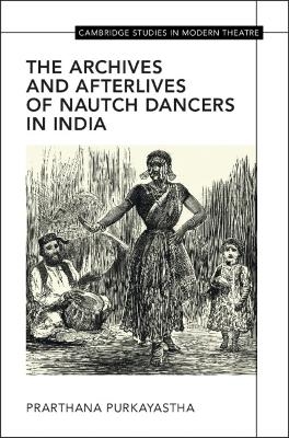 The Archives and Afterlives of Nautch Dancers in India