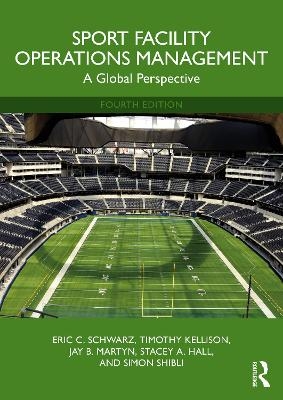 Sport Facility Operations Management - Eric C. Schwarz, Timothy Kellison, Jay B. Martyn, Stacey A. Hall, Simon Shibli