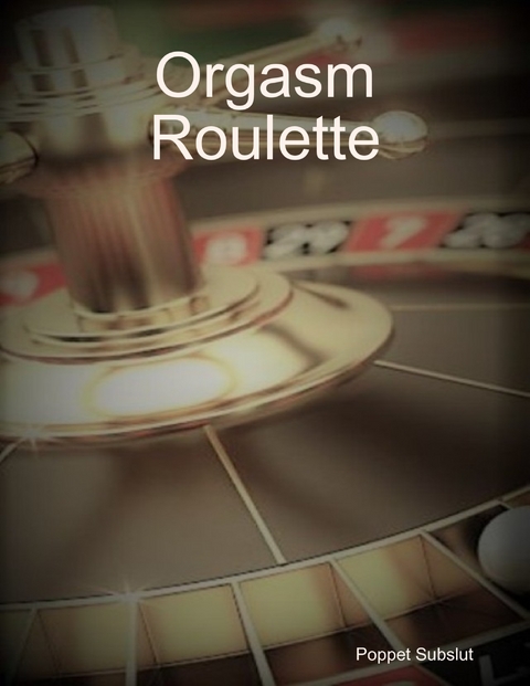 Orgasm Roulette -  Poppet Subslut