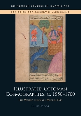 Illustrated Ottoman Cosmographies, c. 1550&ndash;1700 - Bilha Moor