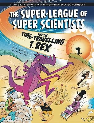The Super-League of Super Scientists and the Time-Travelling T. Rex - Anna Claybourne
