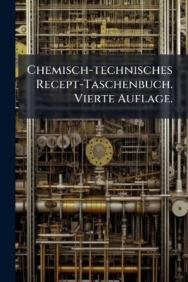 Chemisch-technisches Recept-Taschenbuch. Vierte Auflage.