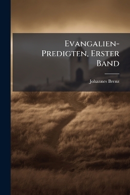 Evangalien- Predigten, Erster Band - Johannes Brenz