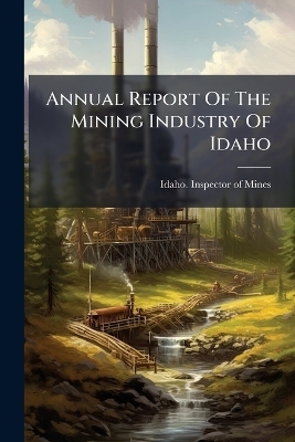 Annual Report Of The Mining Industry Of Idaho - 