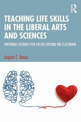 Teaching Life Skills in the Liberal Arts and Sciences - Angela C. Bauer