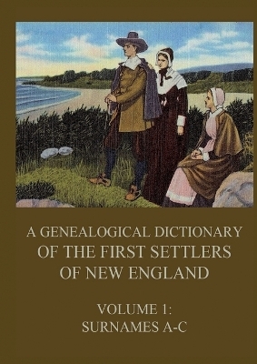 A genealogical dictionary of the first settlers of New England, Volume 1