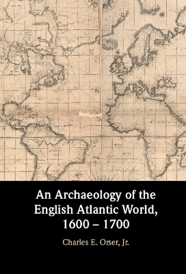 An Archaeology of the English Atlantic World, 1600 – 1700 - Jr. Orser  Charles E.