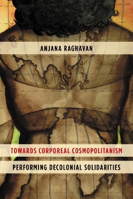 Towards Corporeal Cosmopolitanism - Anjana Raghavan