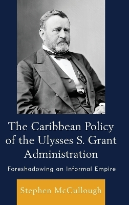 The Caribbean Policy of the Ulysses S. Grant Administration - Stephen McCullough