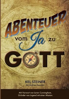 Abenteuer vom "Ja" zu Gott - Kel Steiner, Andrew Kooman