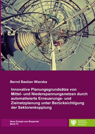 Neue Energie aus Wuppertal / Innovative Planungsgrundsätze von Mittel- und Niederspannungsnetzen durch automatisierte Erneuerungs- und Zielnetzplanung unter Berücksichtigung der Sektorenkopplung