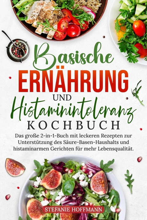 Basische Ern&auml;hrung und Histaminintoleranz Kochbuch - Stefanie Hoffmann