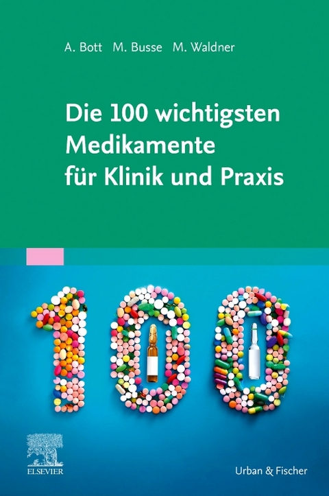 Die 100 wichtigsten Medikamente f&uuml;r Klinik und Praxis - Alexander Bott, Marika Busse, Maximilian Waldner