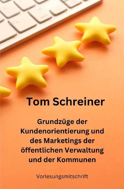 Grundz&uuml;ge der Kundenorientierung und des Marketings der &ouml;ffentlichen Verwaltung und der Kommunen - Tom Schreiner
