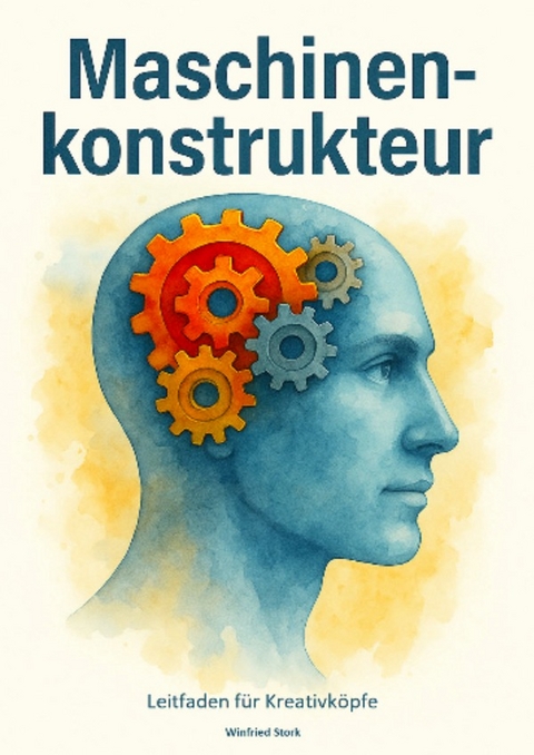 Maschinenkonstrukteur Leitfaden für Kreativköpfe - Winfried Stork