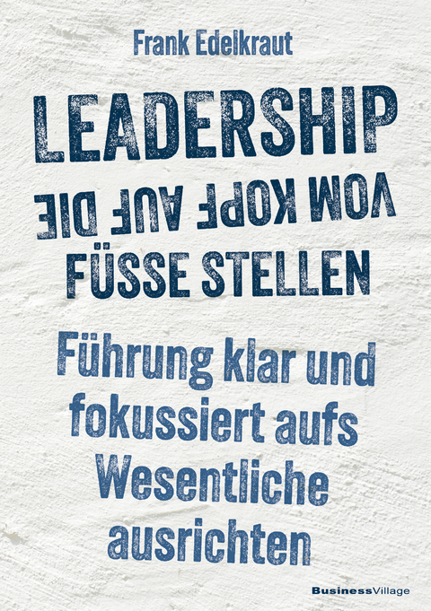 Leadership vom Kopf auf die F&uuml;&szlig;e stellen - Frank Edelkraut