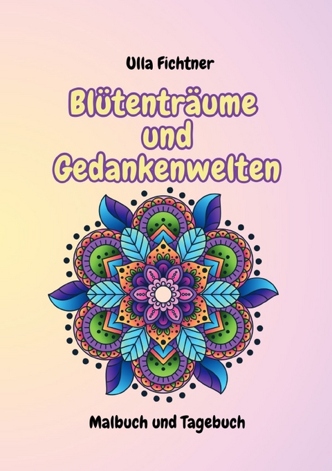 Bl&uuml;tentr&auml;ume und Gedankenwelten - Ulla Fichtner