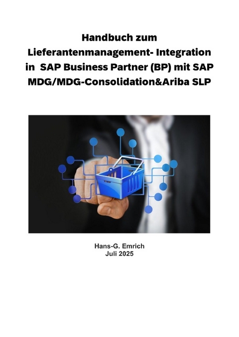 Handbuch zum Lieferantenmanagement- Integration in SAP Business Partner (BP) mit SAP MDG/MDG-Consolidation&amp;Ariba SLP - Hans-Georg Emrich