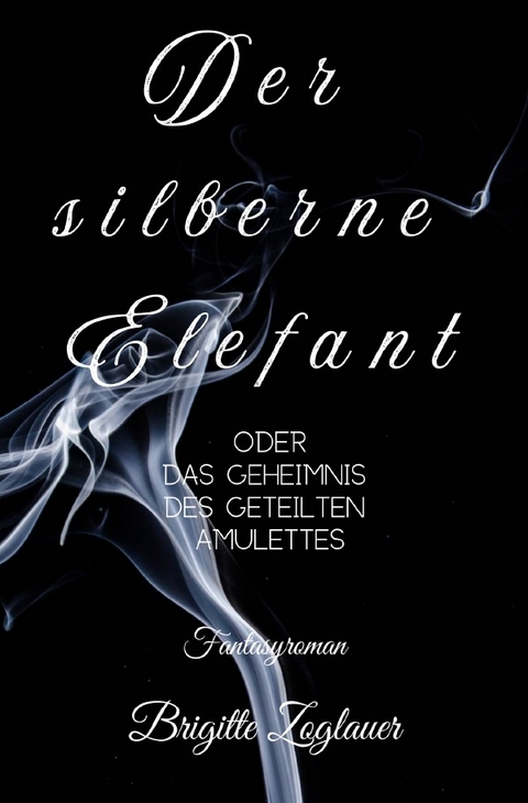 Der silberne Elefant - oder das Geheimnis des geteilten Amulettes - Brigitte Zoglauer