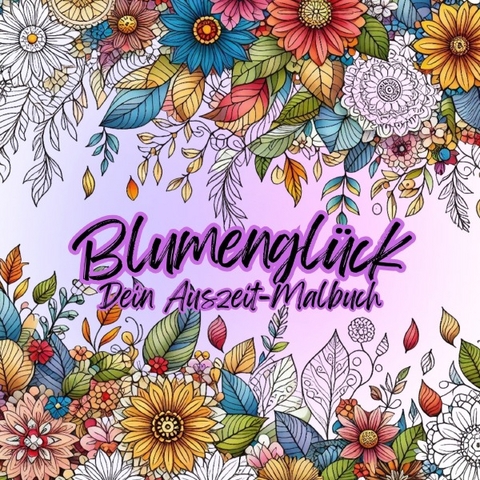 Blumengl&uuml;ck - Dein Auszeit Malbuch - Kathrin Merke