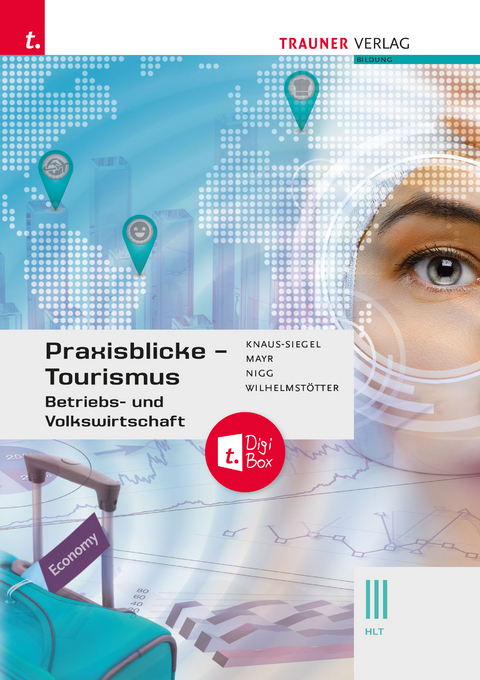 Praxisblicke Tourismus – Betriebs- und Volkswirtschaft III HLT inkl. digitalem Zusatzpaket - Birgit Knaus-Siegel, Helga Mayr, Christina Nigg, Michael Wilhelmstötter