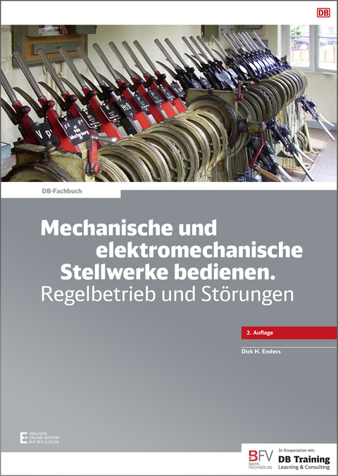 Mechanische und elektromechanische Stellwerke bedienen. Regelbetrieb und St&ouml;rungen, 2. Auflage - Dirk H. Enders