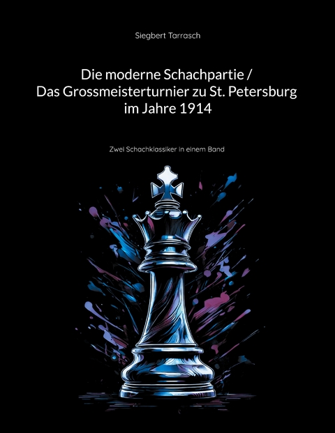 Die moderne Schachpartie / Das Grossmeisterturnier zu St. Petersburg im Jahre 1914 - Siegbert Tarrasch