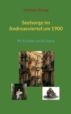 Seelsorge im Andreasviertel um 1900 - Johannes Simang