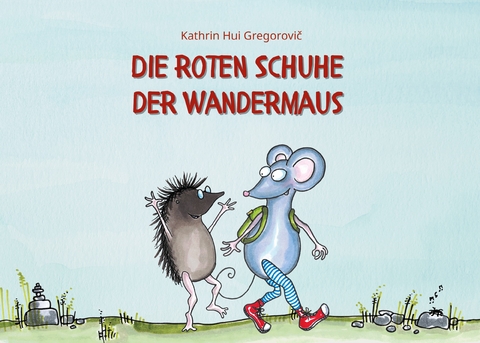 Die roten Schuhe der Wandermaus - Kathrin Hui Gregorovic