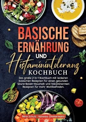 Basische Ernährung und Histaminintoleranz Kochbuch - Nina Schulz, Vanessa Zimmermann