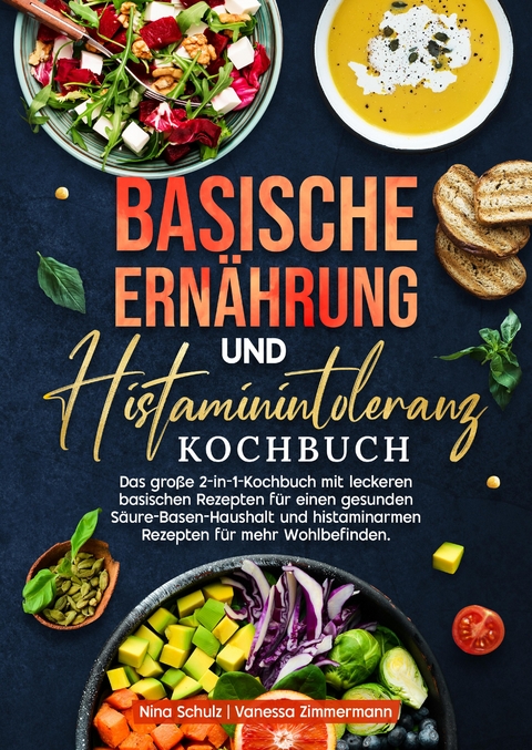 Basische Ern&auml;hrung und Histaminintoleranz Kochbuch - Nina Schulz, Vanessa Zimmermann