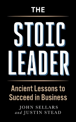 The Stoic Leader - Justin Stead, John Sellars
