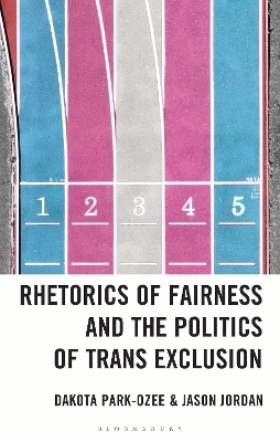 Rhetorics of Fairness and the Politics of Trans Exclusion - Dakota Park-Ozee, Jason Jordan