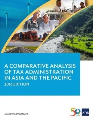 A Comparative Analysis of Tax Administration in Asia and the Pacific, 2016 Edition -  Asian Development Bank