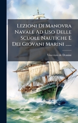 Lezioni Di Manovra Navale Ad Uso Delle Scuole Nautiche E Dei Giovani Marini ......