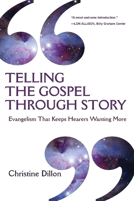 Telling the Gospel Through Story &ndash; Evangelism That Keeps Hearers Wanting More - Christine Dillon