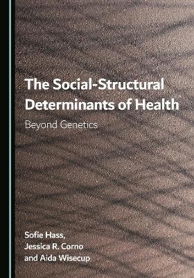 The Social-Structural Determinants of Health - Sofie Hass, Jessica R. Corno, Aida Wisecup
