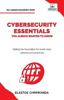 Cybersecurity Essentials You Always Wanted to Know - Elastos Chimwanda, Vibrant Publishers