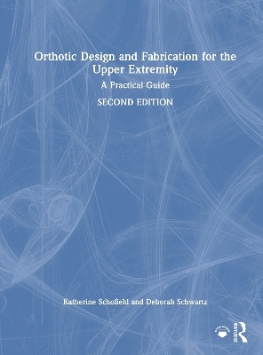 Orthotic Design and Fabrication for the Upper Extremity - Katherine Schofield, Deborah Schwartz