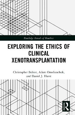 Exploring the Ethics of Clinical Xenotransplantation - Christopher Bobier, Adam Omelianchuk, Daniel J. Hurst