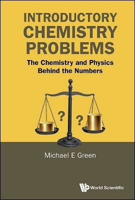 Introductory Chemistry Problems: The Chemistry And Physics Behind The Numbers - Michael E Green