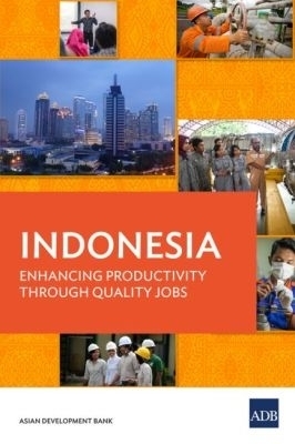 Indonesia: Enhancing Productivity Through Quality Jobs -  Asian Development Bank
