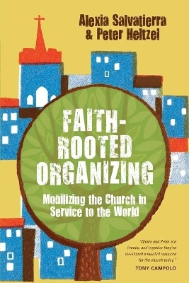 Faith&ndash;Rooted Organizing &ndash; Mobilizing the Church in Service to the World - Rev. Alexia Salvatierra, Peter Heltzel