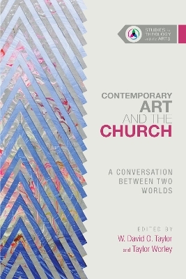 Contemporary Art and the Church – A Conversation Between Two Worlds - W. David O. Taylor, Taylor Worley